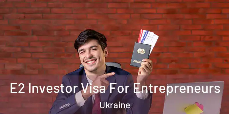  E2 Investor Visa For Entrepreneurs Ukraine