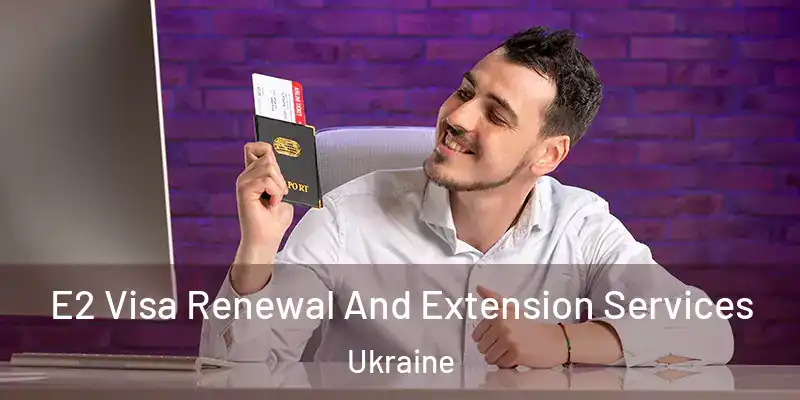  E2 Visa Renewal And Extension Services Ukraine