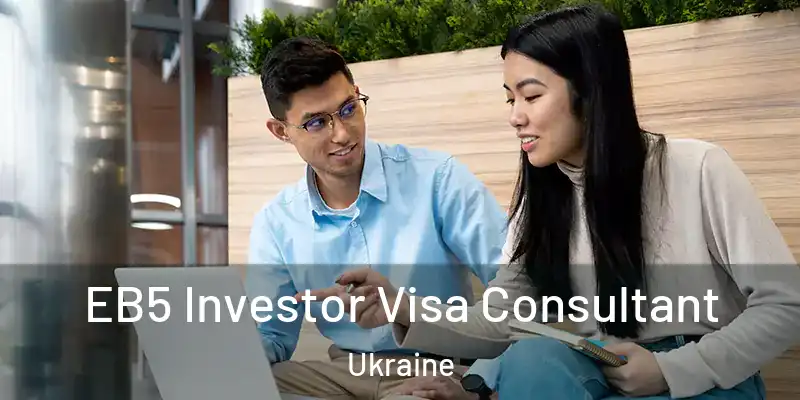  EB5 Investor Visa Consultant Ukraine