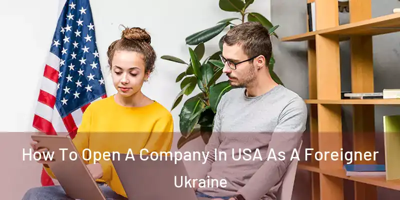  How To Open A Company In USA As A Foreigner Ukraine