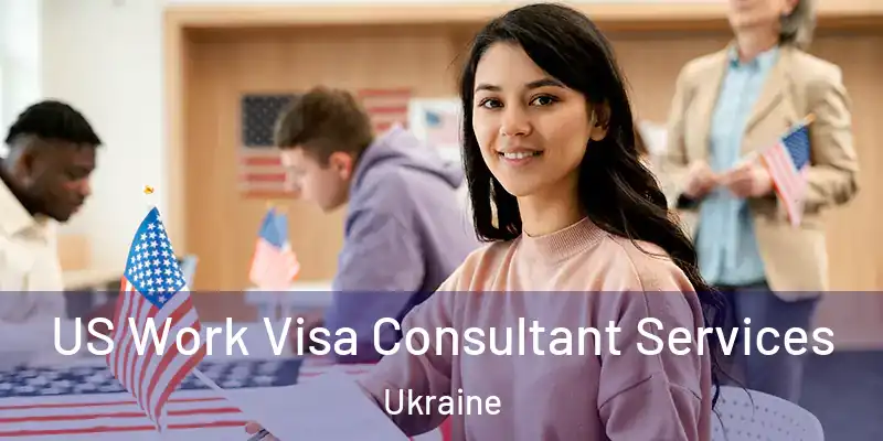  US Work Visa Consultant Services Ukraine